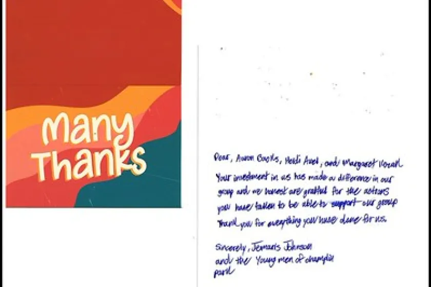 Handwritten thank you card reads, “Dear, Aaron Backs, Heidi Auel, and Margaret Kozak Your investment in us has made a difference in our group and we honest are grateful for the actions you have taken to be able to support our group. Thank you for everything you have done for us. Sincerely, Jemaris Johnson and the Young men of champlin park.”